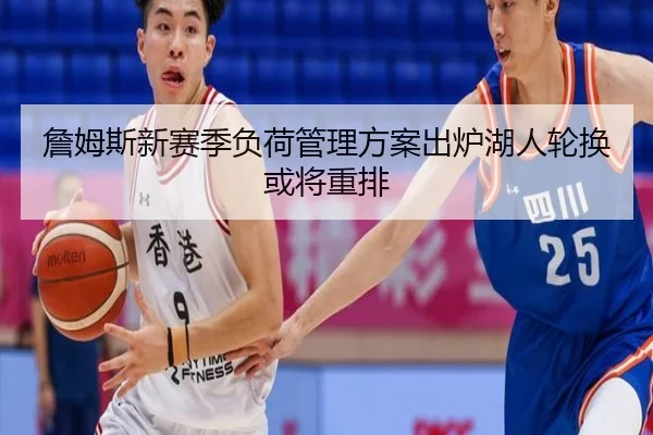 詹姆斯新赛季负荷管理方案出炉湖人轮换或将重排