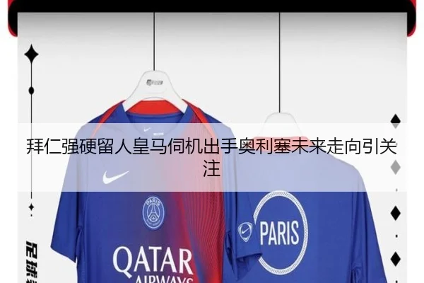 拜仁强硬留人皇马伺机出手奥利塞未来走向引关注